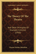 The Theory of the Theatre: And Other Principles of Dramatic Criticism (1910)