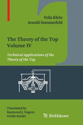 The Theory of the Top. Volume IV: Technical Applications of the Theory of the Top - Klein, Felix, and Nagem, Raymond J (Translated by), and Sommerfeld, Arnold