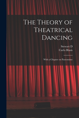 The Theory of Theatrical Dancing; With a Chapter on Pantomime - Blasis, Carlo, and Headlam, Stewart D 1847-1924