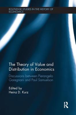 The Theory of Value and Distribution in Economics: Discussions between Pierangelo Garegnani and Paul Samuelson - Garegnani, Pierangelo, and Kurz, Heinz (Editor), and Samuelson, Paul