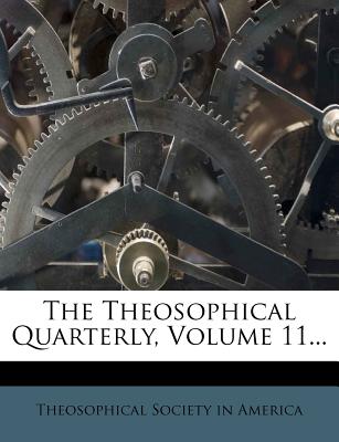 The Theosophical Quarterly, Volume 11... - Theosophical Society in America (Creator)