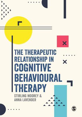 The Therapeutic Relationship in Cognitive Behavioural Therapy - Moorey, Stirling (Editor), and Lavender, Anna (Editor)