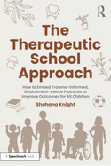 The Therapeutic School Approach: How to Embed Trauma-Informed, Attachment-Aware Practices to Improve Outcomes for All Children