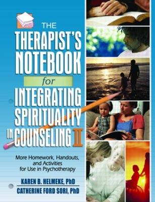 The Therapist's Notebook for Integrating Spirituality in Counseling II: More Homework, Handouts, and Activities for Use in Psychotherapy - Helmeke, Karen B (Editor), and Ford Sori, Catherine (Editor)