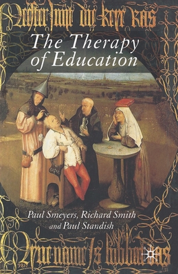 The Therapy of Education: Philosophy, Happiness and Personal Growth - Standish, P (Editor), and Smeyers, P (Editor), and Smith, R (Editor)