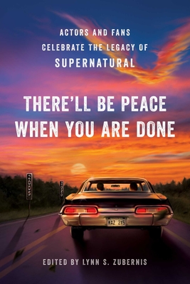 The There'll Be Peace When You Are Done: Actors and Fans Celebrate the Legacy of Supernatural - Zubernis, Lynn S