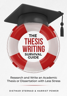 The Thesis Writing Survival Guide: Research and Write an Academic Thesis with Less Stress - Sternad, Dietmar, and Power, Harriet