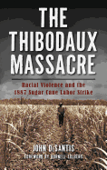 The Thibodaux Massacre: Racial Violence and the 1887 Sugar Cane Labor Strike