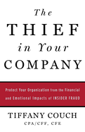 The Thief in Your Company: Protect Your Organization from the Financial and Emotional Impacts of Insider Fraud