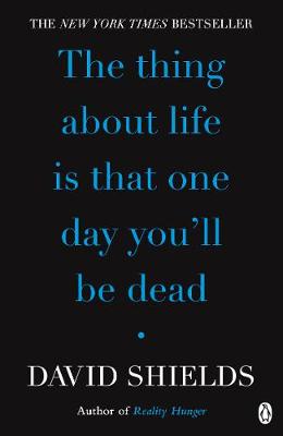 The Thing About Life Is That One Day You'll Be Dead - Shields, David