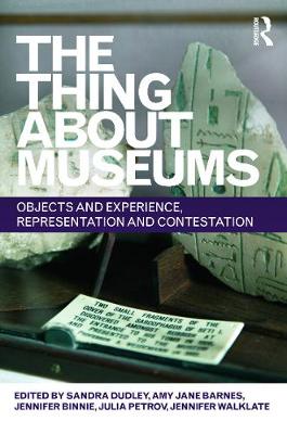 The Thing about Museums: Objects and Experience, Representation and Contestation - Dudley, Sandra (Editor), and Barnes, Amy Jane (Editor), and Binnie, Jennifer (Editor)