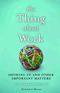 The Thing about Work: Showing Up and Other Important Matters [A Worker's Manual]