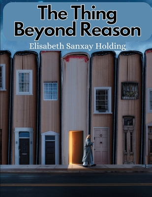 The Thing Beyond Reason: The Story of A Strange Adventure - Elisabeth Sanxay Holding