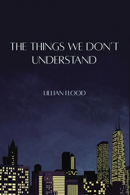 The Things We Don't Understand - Flood, Lillian