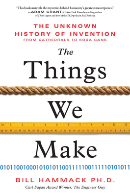 The Things We Make: The Unknown History of Invention from Cathedrals to Soda Cans - Hammack, Bill