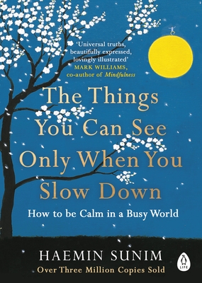 The Things You Can See Only When You Slow Down: How to be Calm in a Busy World - Sunim, Haemin (Translated by), and Kim, Chi-Young (Translated by)