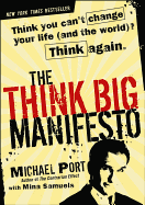 The Think Big Manifesto: Think You Can't Change Your Life (and the World) Think Again