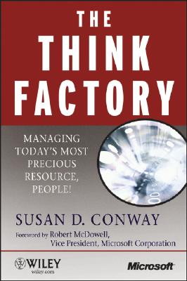 The Think Factory: Managing Today's Most Precious Resource, People! - Conway, Susan D, and McDowell, Robert (Foreword by)