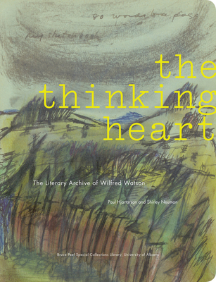 The Thinking Heart: The Literary Archive of Wilfred Watson - Hjartarson, Paul, and Neuman, Shirley