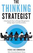 The Thinking Strategist: Unleashing the Power of Strategic Management to Identify, Explore and Solve Problems