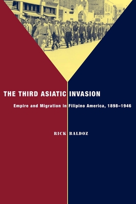 The Third Asiatic Invasion: Empire and Migration in Filipino America, 1898-1946 - Baldoz, Rick