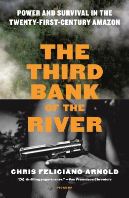 The Third Bank of the River: Power and Survival in the Twenty-First-Century Amazon - Arnold, Chris Feliciano