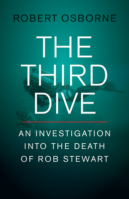 The Third Dive: An Investigation Into the Death of Rob Stewart - Osborne, Robert