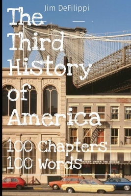 The Third History of America: 100 Chapters 100 Words - Defilippi, Jim