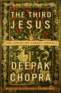 The Third Jesus: The Christ We Cannot Ignore - Chopra, Deepak, Dr., MD