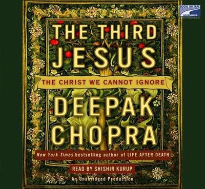 The Third Jesus: The Christ We Cannot Ignore - Chopra, Deepak, Dr., MD, and Kurup, Shishir (Read by)