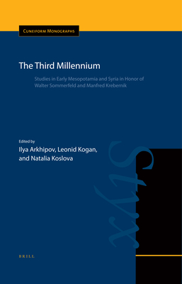 The Third Millennium: Studies in Early Mesopotamia and Syria in Honor of Walter Sommerfeld and Manfred Krebernik - Arkhipov, Ilya (Editor), and Kogan, Leonid (Editor), and Koslova, Natalia (Editor)