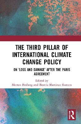 The Third Pillar of International Climate Change Policy: On 'Loss and Damage' After the Paris Agreement - Broberg, Morten (Editor), and Martinez Romera, Beatriz (Editor)