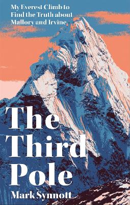 The Third Pole: My Everest climb to find the truth about Mallory and Irvine - Synnott, Mark