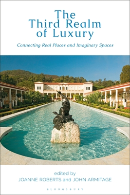 The Third Realm of Luxury: Connecting Real Places and Imaginary Spaces - Roberts, Joanne (Editor), and Armitage, John (Editor)