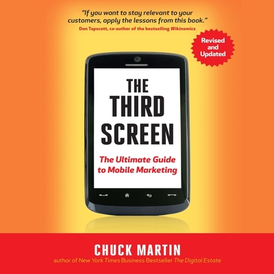The Third Screen: The Ultimate Guide to Mobile Marketing - Chancer, John (Read by), and Martin, Chuck