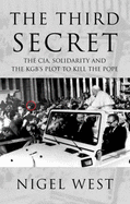 The Third Secret: The CIA, Solidarity and the KGB's Plot to Kill the Pope - West, Nigel