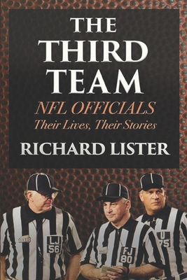 The Third Team: NFL Officials. Their Lives, Their Stories - Lister, Richard