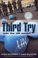 The Third Try: Can the Un Work? - Broinowski, Alison, and Wilkinson, James, and Abramowitz, Morton (Foreword by)