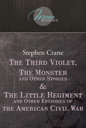 The Third Violet, The Monster and Other Stories & The Little Regiment, and Other Episodes of the American Civil War