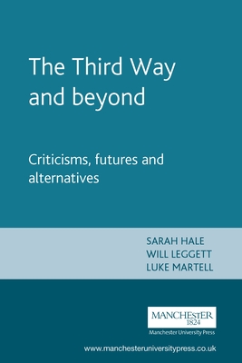 The Third Way and Beyond: Criticisms, Futures and Alternatives - Hale, Sarah (Editor), and Leggett, Will (Editor), and Martell, Luke (Editor)