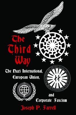 The Third Way: The Nazi International, European Union, and Corporate Fascism - Farrell, Joseph P