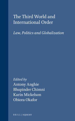 The Third World and International Order: Law, Politics and Globalization - Anghie, Antony (Editor), and Chimni, Bhupinder (Editor), and Mickelson, Karin (Editor)