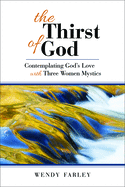 The Thirst of God: Contemplating God's Love with Three Women Mystics