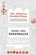 The Thirteen Petalled Rose: A Discourse on the Essence of Jewish Existence & Belief