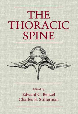 The Thoracic Spine - Benzel, Edward C, MD (Editor), and Stillerman, Charles B (Editor)