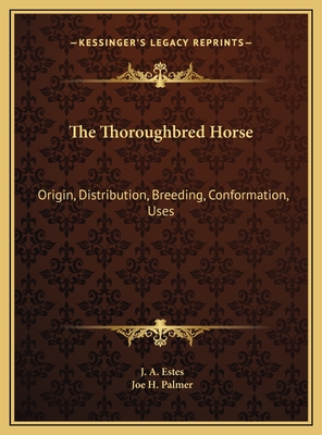 The Thoroughbred Horse: Origin, Distribution, Breeding, Conformation, Uses - Estes, J A, and Palmer, Joe H