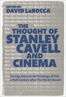 The Thought of Stanley Cavell and Cinema: Turning Anew to the Ontology of Film a Half-Century after The World Viewed - LaRocca, David, Dr. (Editor)