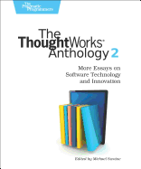 The Thoughtworks Anthology, Volume 2: More Essays on Software Technology and Innovation