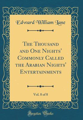 The Thousand and One Nights' Commonly Called the Arabian Nights' Entertainments, Vol. 8 of 8 (Classic Reprint) - Lane, Edward William