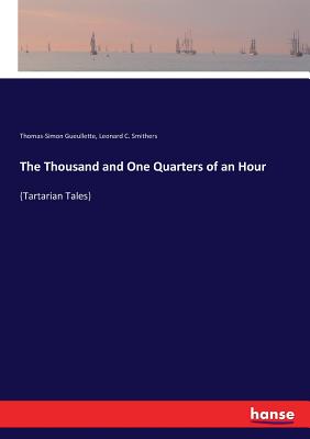 The Thousand and One Quarters of an Hour: (Tartarian Tales) - Gueullette, Thomas-Simon, and Smithers, Leonard C